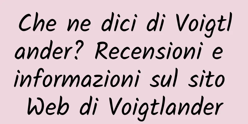 Che ne dici di Voigtlander? Recensioni e informazioni sul sito Web di Voigtlander