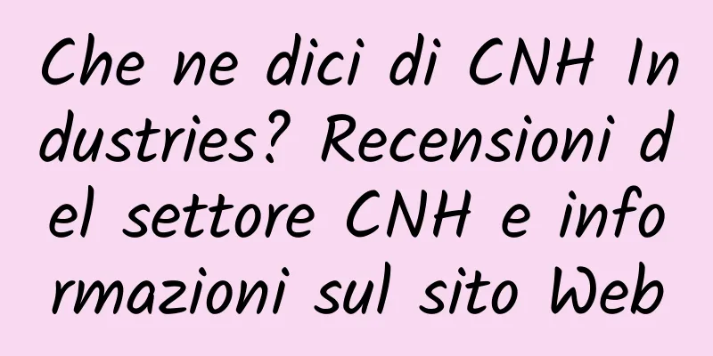 Che ne dici di CNH Industries? Recensioni del settore CNH e informazioni sul sito Web