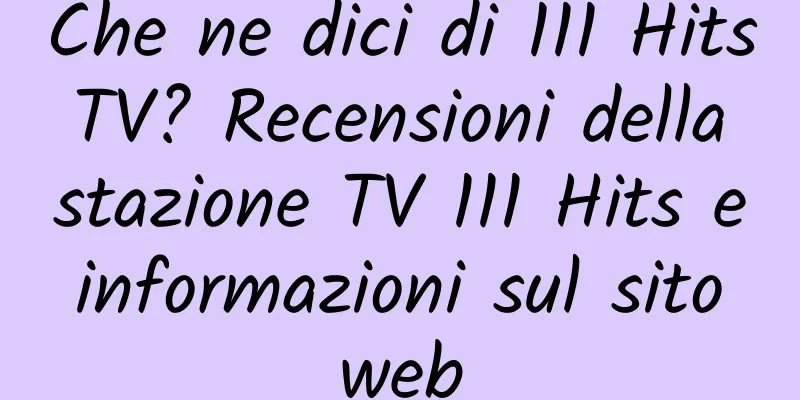 Che ne dici di 111 Hits TV? Recensioni della stazione TV 111 Hits e informazioni sul sito web