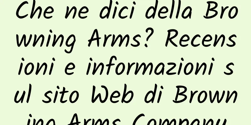 Che ne dici della Browning Arms? Recensioni e informazioni sul sito Web di Browning Arms Company