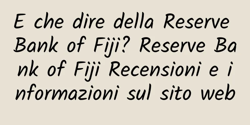 E che dire della Reserve Bank of Fiji? Reserve Bank of Fiji Recensioni e informazioni sul sito web