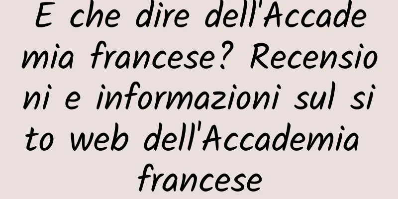 E che dire dell'Accademia francese? Recensioni e informazioni sul sito web dell'Accademia francese