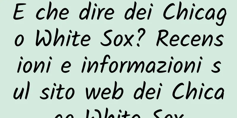E che dire dei Chicago White Sox? Recensioni e informazioni sul sito web dei Chicago White Sox