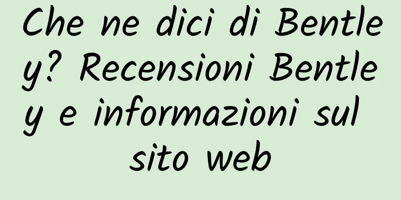 Che ne dici di Bentley? Recensioni Bentley e informazioni sul sito web