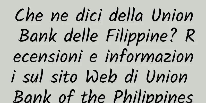 Che ne dici della Union Bank delle Filippine? Recensioni e informazioni sul sito Web di Union Bank of the Philippines