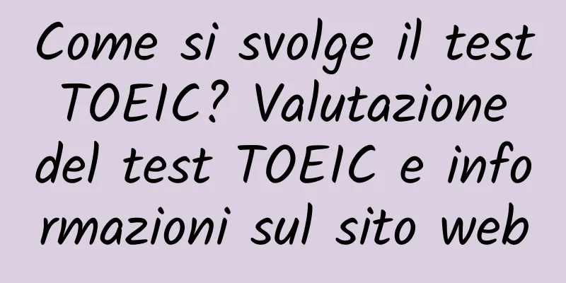 Come si svolge il test TOEIC? Valutazione del test TOEIC e informazioni sul sito web