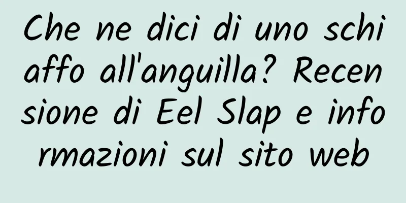 Che ne dici di uno schiaffo all'anguilla? Recensione di Eel Slap e informazioni sul sito web