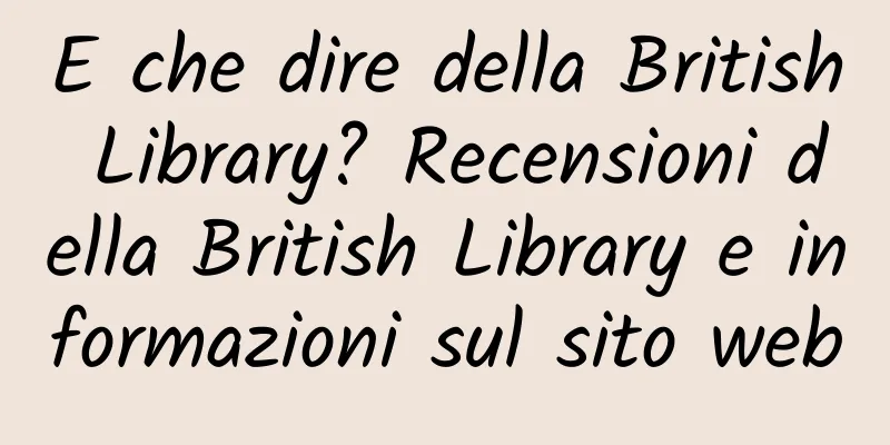 E che dire della British Library? Recensioni della British Library e informazioni sul sito web