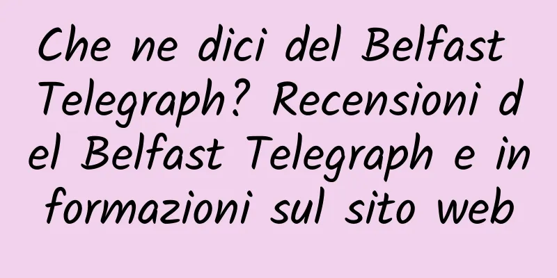 Che ne dici del Belfast Telegraph? Recensioni del Belfast Telegraph e informazioni sul sito web