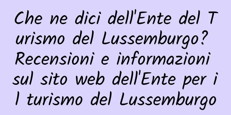 Che ne dici dell'Ente del Turismo del Lussemburgo? Recensioni e informazioni sul sito web dell'Ente per il turismo del Lussemburgo