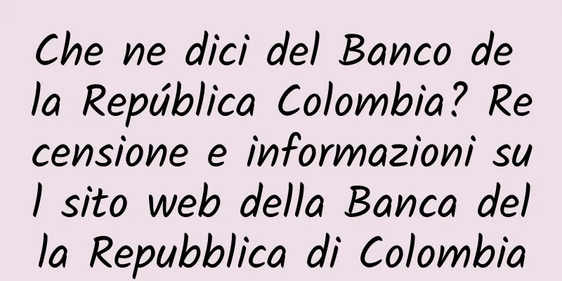 Che ne dici del Banco de la República Colombia? Recensione e informazioni sul sito web della Banca della Repubblica di Colombia