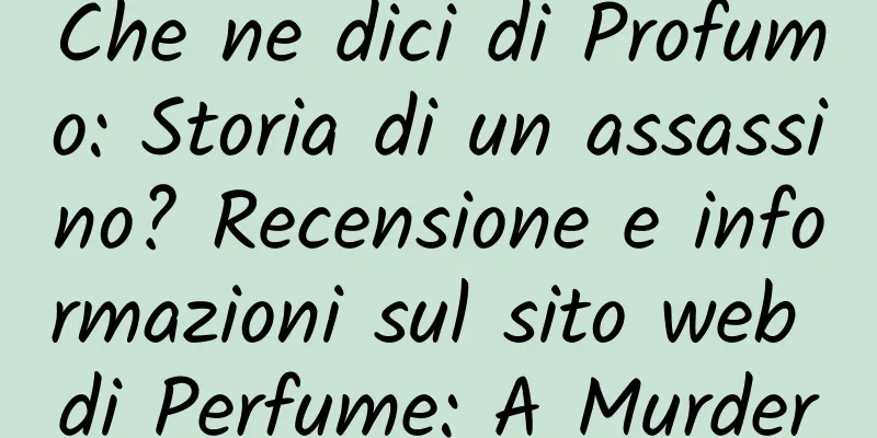 Che ne dici di Profumo: Storia di un assassino? Recensione e informazioni sul sito web di Perfume: A Murderer's Story