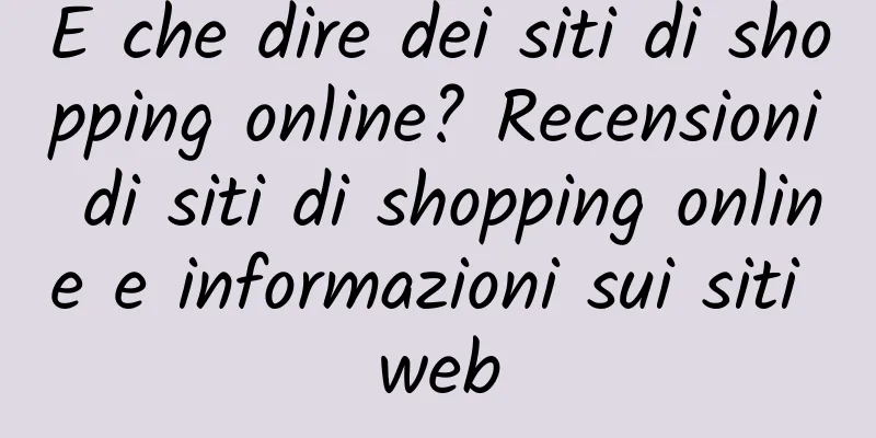 E che dire dei siti di shopping online? Recensioni di siti di shopping online e informazioni sui siti web