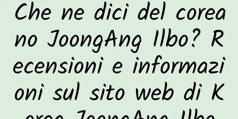 Che ne dici del coreano JoongAng Ilbo? Recensioni e informazioni sul sito web di Korea JoongAng Ilbo
