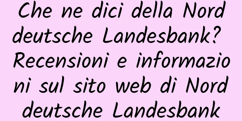Che ne dici della Norddeutsche Landesbank? Recensioni e informazioni sul sito web di Norddeutsche Landesbank