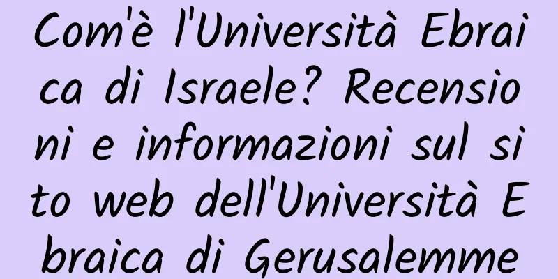 Com'è l'Università Ebraica di Israele? Recensioni e informazioni sul sito web dell'Università Ebraica di Gerusalemme