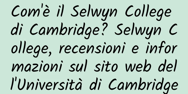 Com'è il Selwyn College di Cambridge? Selwyn College, recensioni e informazioni sul sito web dell'Università di Cambridge