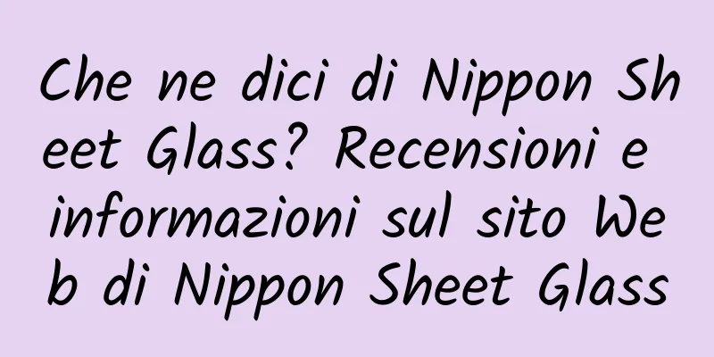 Che ne dici di Nippon Sheet Glass? Recensioni e informazioni sul sito Web di Nippon Sheet Glass