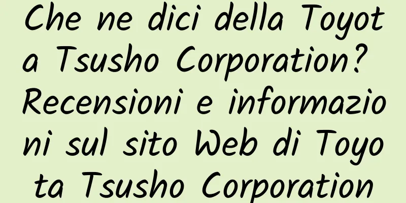 Che ne dici della Toyota Tsusho Corporation? Recensioni e informazioni sul sito Web di Toyota Tsusho Corporation