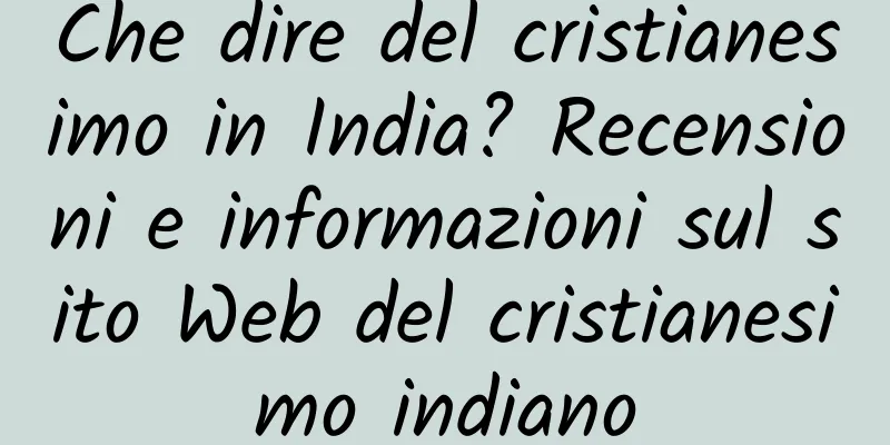 Che dire del cristianesimo in India? Recensioni e informazioni sul sito Web del cristianesimo indiano