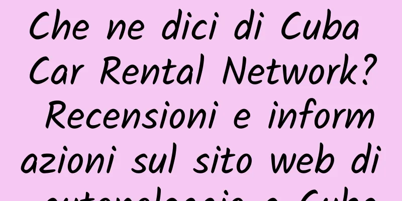 Che ne dici di Cuba Car Rental Network? Recensioni e informazioni sul sito web di autonoleggio a Cuba