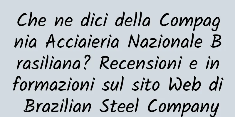Che ne dici della Compagnia Acciaieria Nazionale Brasiliana? Recensioni e informazioni sul sito Web di Brazilian Steel Company
