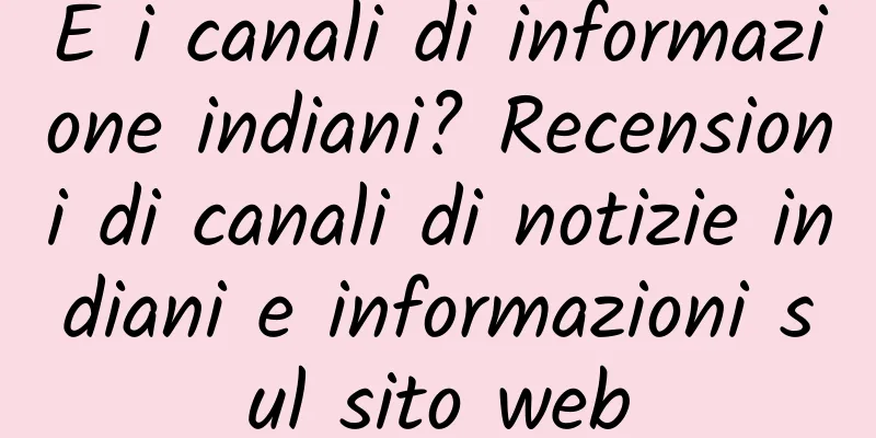 E i canali di informazione indiani? Recensioni di canali di notizie indiani e informazioni sul sito web