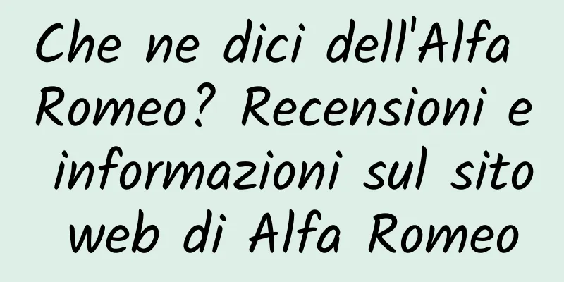 Che ne dici dell'Alfa Romeo? Recensioni e informazioni sul sito web di Alfa Romeo