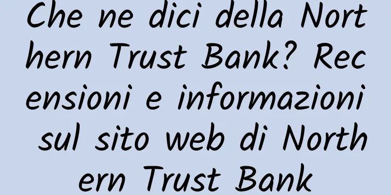 Che ne dici della Northern Trust Bank? Recensioni e informazioni sul sito web di Northern Trust Bank