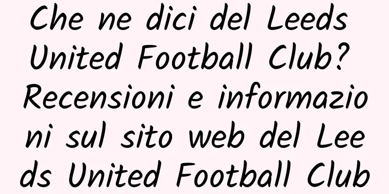 Che ne dici del Leeds United Football Club? Recensioni e informazioni sul sito web del Leeds United Football Club