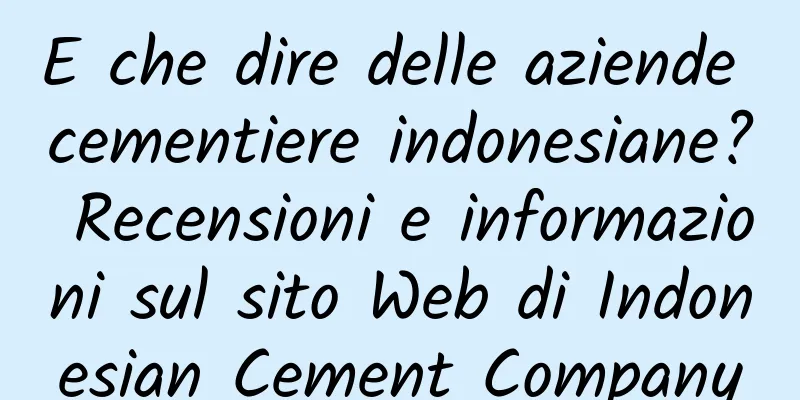 E che dire delle aziende cementiere indonesiane? Recensioni e informazioni sul sito Web di Indonesian Cement Company