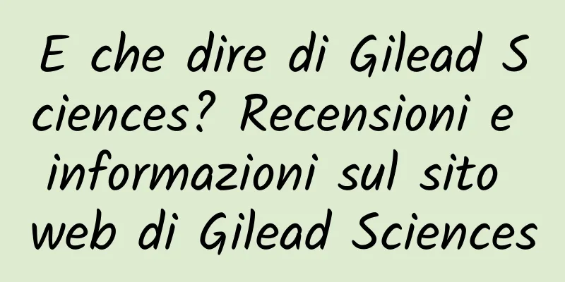 E che dire di Gilead Sciences? Recensioni e informazioni sul sito web di Gilead Sciences