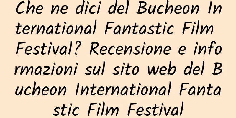 Che ne dici del Bucheon International Fantastic Film Festival? Recensione e informazioni sul sito web del Bucheon International Fantastic Film Festival
