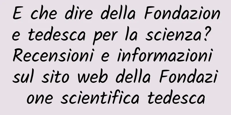 E che dire della Fondazione tedesca per la scienza? Recensioni e informazioni sul sito web della Fondazione scientifica tedesca