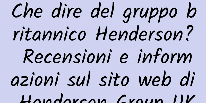 Che dire del gruppo britannico Henderson? Recensioni e informazioni sul sito web di Henderson Group UK