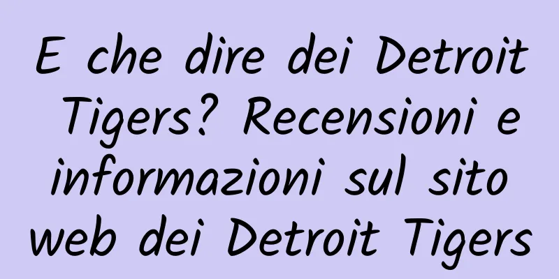 E che dire dei Detroit Tigers? Recensioni e informazioni sul sito web dei Detroit Tigers