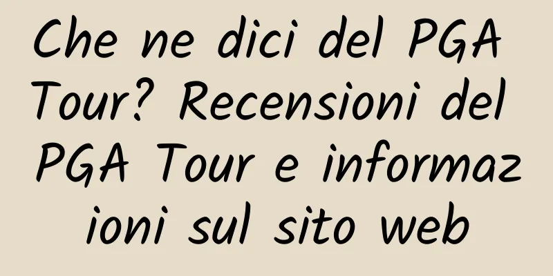 Che ne dici del PGA Tour? Recensioni del PGA Tour e informazioni sul sito web