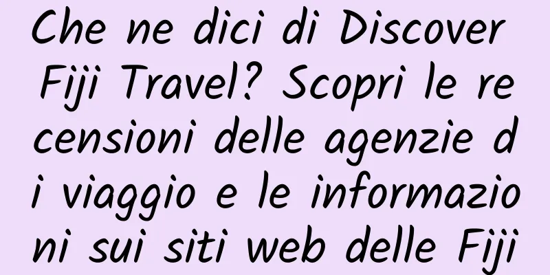 Che ne dici di Discover Fiji Travel? Scopri le recensioni delle agenzie di viaggio e le informazioni sui siti web delle Fiji
