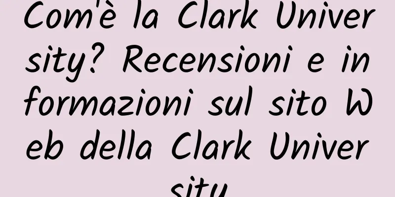 Com'è la Clark University? Recensioni e informazioni sul sito Web della Clark University