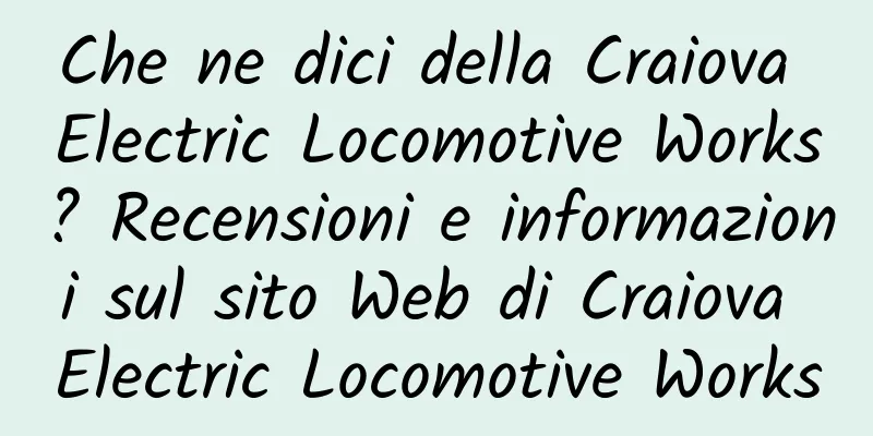 Che ne dici della Craiova Electric Locomotive Works? Recensioni e informazioni sul sito Web di Craiova Electric Locomotive Works