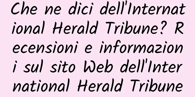Che ne dici dell'International Herald Tribune? Recensioni e informazioni sul sito Web dell'International Herald Tribune
