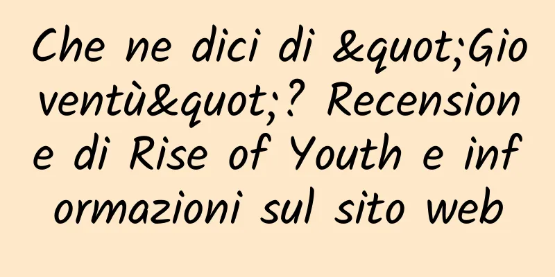 Che ne dici di "Gioventù"? Recensione di Rise of Youth e informazioni sul sito web