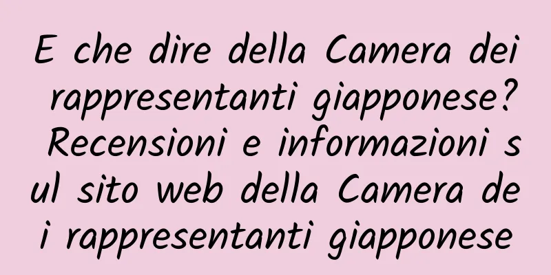 E che dire della Camera dei rappresentanti giapponese? Recensioni e informazioni sul sito web della Camera dei rappresentanti giapponese