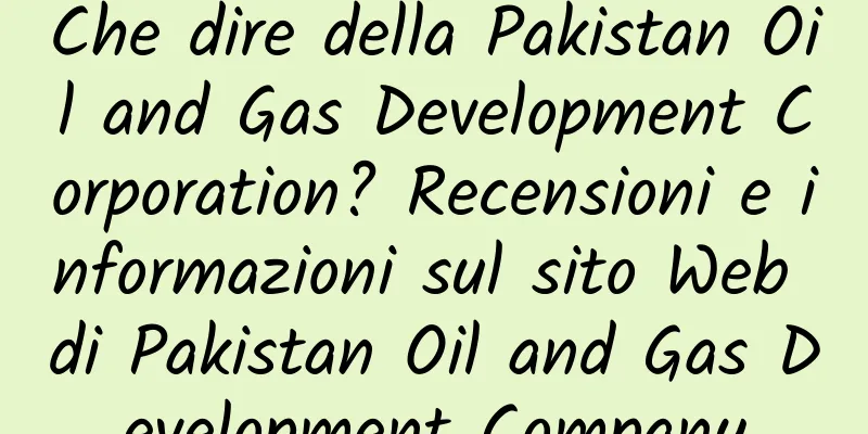 Che dire della Pakistan Oil and Gas Development Corporation? Recensioni e informazioni sul sito Web di Pakistan Oil and Gas Development Company