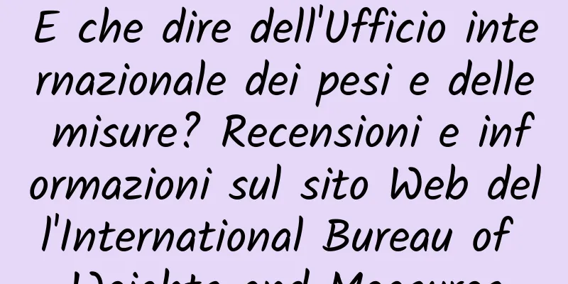E che dire dell'Ufficio internazionale dei pesi e delle misure? Recensioni e informazioni sul sito Web dell'International Bureau of Weights and Measures