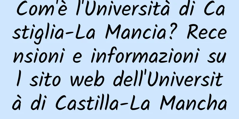 Com'è l'Università di Castiglia-La Mancia? Recensioni e informazioni sul sito web dell'Università di Castilla-La Mancha