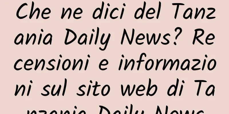 Che ne dici del Tanzania Daily News? Recensioni e informazioni sul sito web di Tanzania Daily News