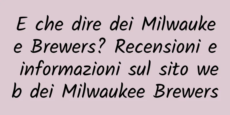 E che dire dei Milwaukee Brewers? Recensioni e informazioni sul sito web dei Milwaukee Brewers