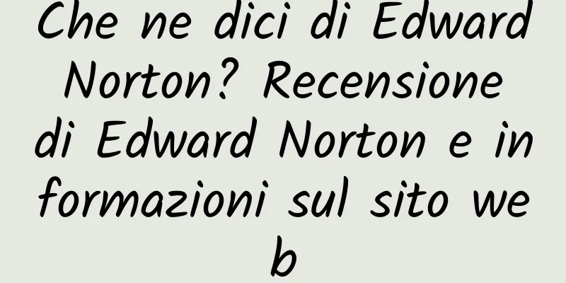 Che ne dici di Edward Norton? Recensione di Edward Norton e informazioni sul sito web