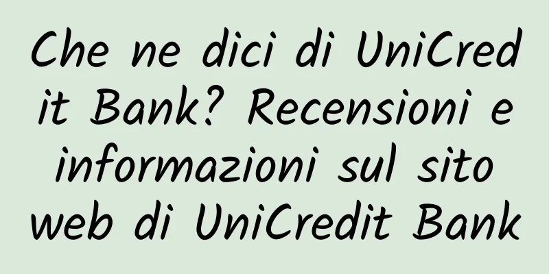 Che ne dici di UniCredit Bank? Recensioni e informazioni sul sito web di UniCredit Bank